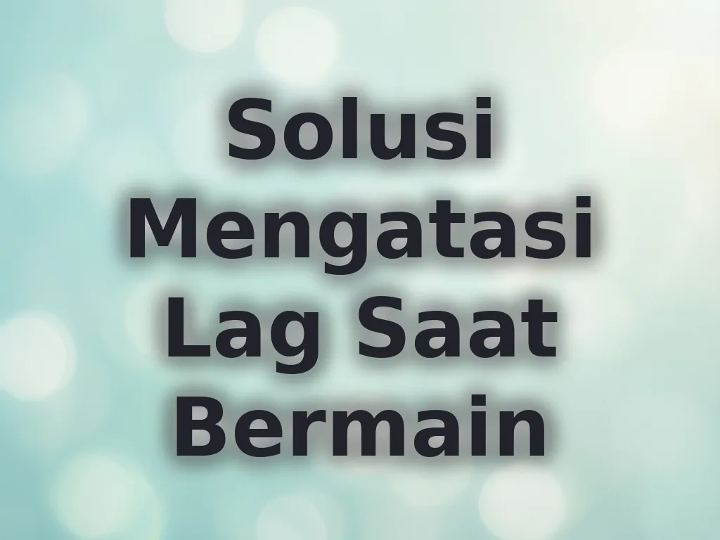 Solusi Mengatasi Lag Saat Bermain